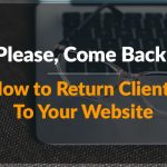 “Please, Come Back”! How to Return Clients To Your Website