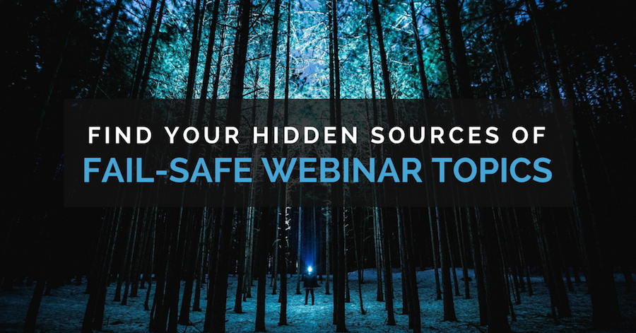 Find your hidden sources of fail-safe webinar topics.