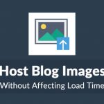 Where Should You Host Blog Images Without Affecting Load Time?