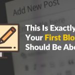 This Is Exactly What Your First Blog Post Should Be About