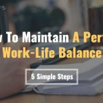 How To Maintain A Perfect Work-Life Balance In 5 Simple Steps